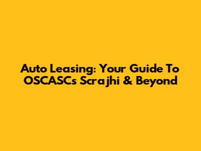 Auto Leasing: Your Guide To OSCASC's Scrajhi & Beyond
