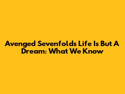 Avenged Sevenfold's Life Is But A Dream: What We Know