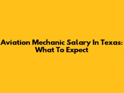 Aviation Mechanic Salary In Texas: What To Expect
