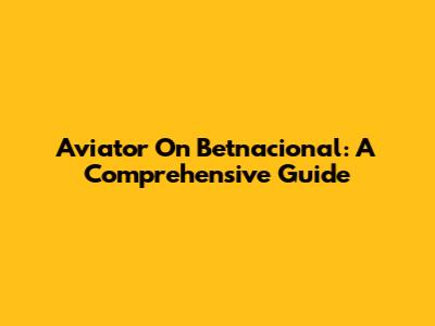 Aviator On Betnacional: A Comprehensive Guide