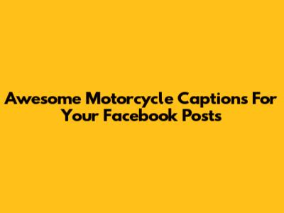 Awesome Motorcycle Captions For Your Facebook Posts