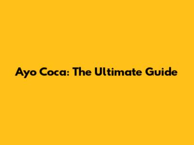Ayo Coca: The Ultimate Guide