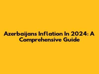 Azerbaijan's Inflation In 2024: A Comprehensive Guide