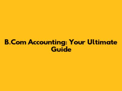B.Com Accounting: Your Ultimate Guide