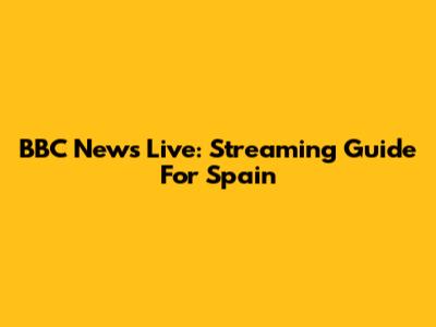 BBC News Live: Streaming Guide For Spain