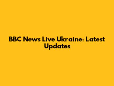 BBC News Live Ukraine: Latest Updates