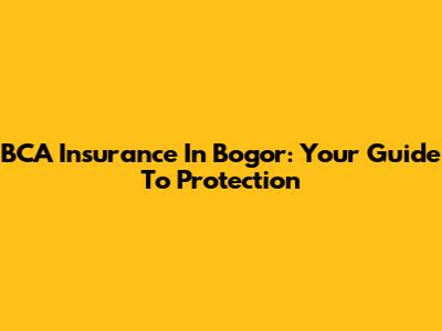 BCA Insurance In Bogor: Your Guide To Protection