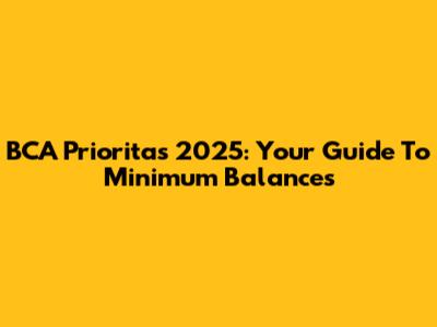 BCA Prioritas 2025: Your Guide To Minimum Balances