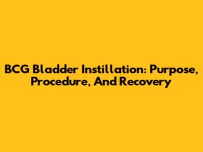 BCG Bladder Instillation: Purpose, Procedure, And Recovery