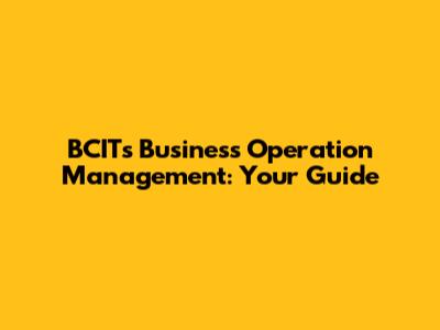 BCIT's Business Operation Management: Your Guide