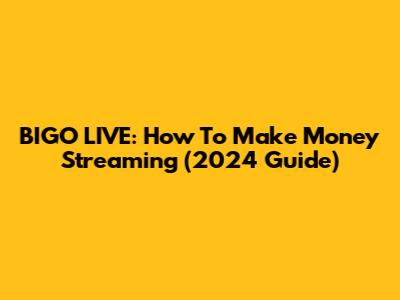 BIGO LIVE: How To Make Money Streaming (2024 Guide)
