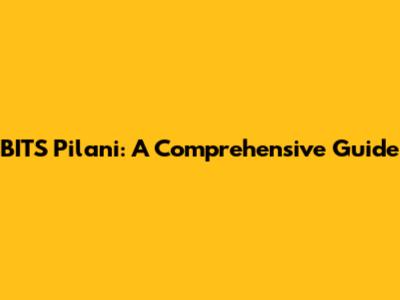 BITS Pilani: A Comprehensive Guide