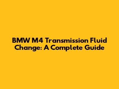 BMW M4 Transmission Fluid Change: A Complete Guide