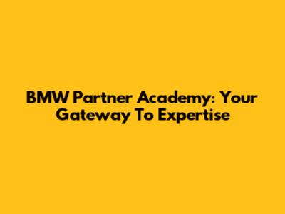 BMW Partner Academy: Your Gateway To Expertise