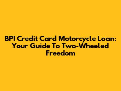 BPI Credit Card Motorcycle Loan: Your Guide To Two-Wheeled Freedom