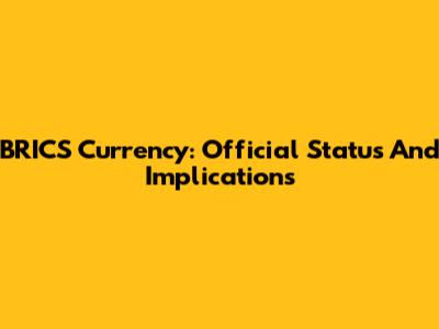 BRICS Currency: Official Status And Implications
