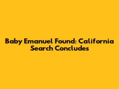 Baby Emanuel Found: California Search Concludes