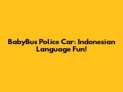 BabyBus Police Car: Indonesian Language Fun!