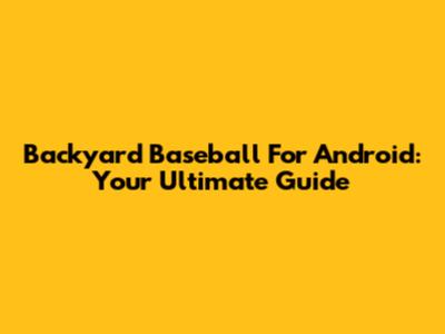 Backyard Baseball For Android: Your Ultimate Guide