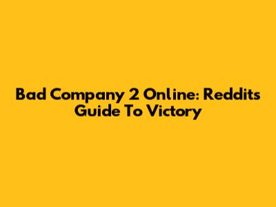 Bad Company 2 Online: Reddit's Guide To Victory