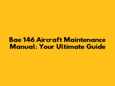 Bae 146 Aircraft Maintenance Manual: Your Ultimate Guide