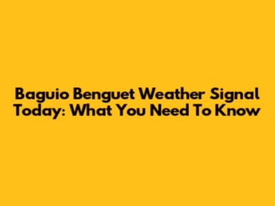 Baguio Benguet Weather Signal Today: What You Need To Know