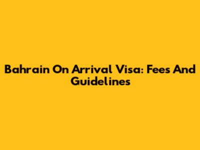 Bahrain On Arrival Visa: Fees And Guidelines