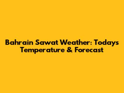 Bahrain Sawat Weather: Today's Temperature & Forecast