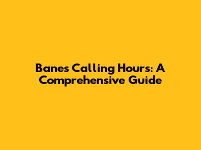Bane's Calling Hours: A Comprehensive Guide