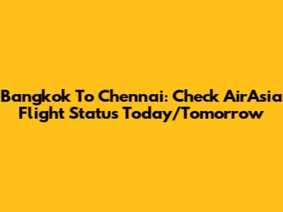Bangkok To Chennai: Check AirAsia Flight Status Today/Tomorrow