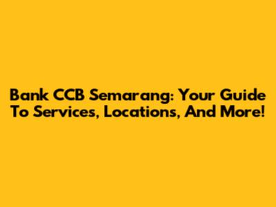 Bank CCB Semarang: Your Guide To Services, Locations, And More!
