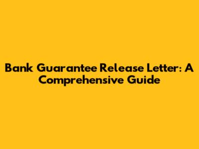 Bank Guarantee Release Letter: A Comprehensive Guide