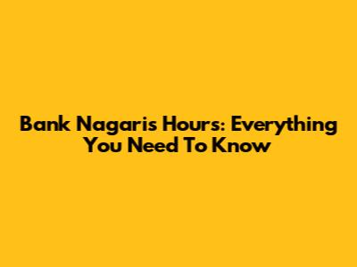 Bank Nagari's Hours: Everything You Need To Know
