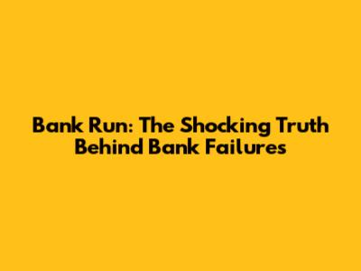Bank Run: The Shocking Truth Behind Bank Failures