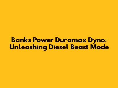 Banks Power Duramax Dyno: Unleashing Diesel Beast Mode