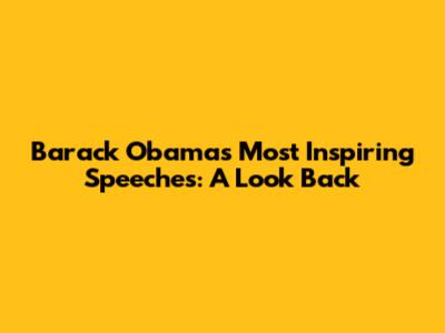 Barack Obama's Most Inspiring Speeches: A Look Back