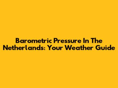 Barometric Pressure In The Netherlands: Your Weather Guide