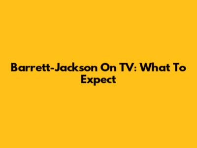 Barrett-Jackson On TV: What To Expect