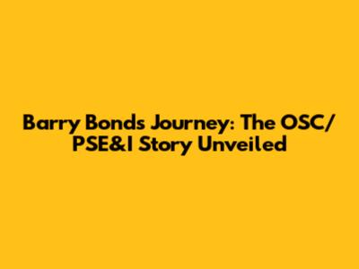 Barry Bonds' Journey: The OSC/PSE&I Story Unveiled
