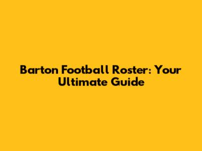 Barton Football Roster: Your Ultimate Guide