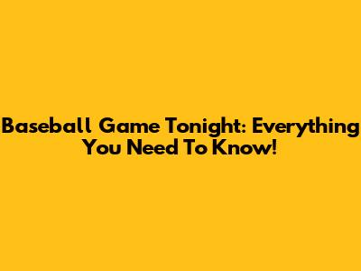 Baseball Game Tonight: Everything You Need To Know!