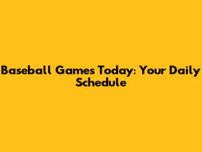 Baseball Games Today: Your Daily Schedule