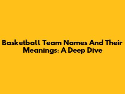 Basketball Team Names And Their Meanings: A Deep Dive