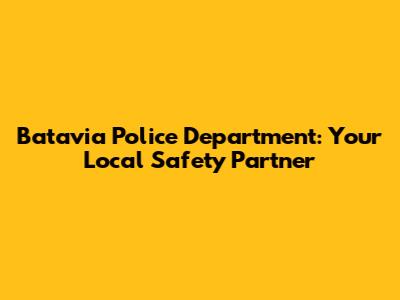 Batavia Police Department: Your Local Safety Partner