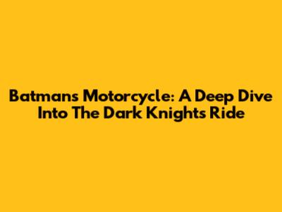 Batman's Motorcycle: A Deep Dive Into The Dark Knight's Ride