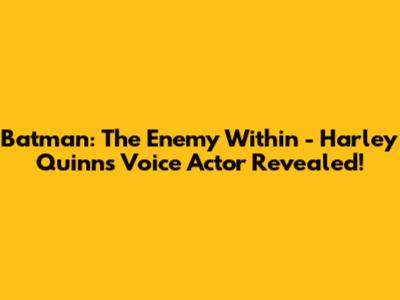 Batman: The Enemy Within - Harley Quinn's Voice Actor Revealed!