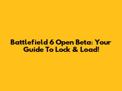 Battlefield 6 Open Beta: Your Guide To Lock & Load!