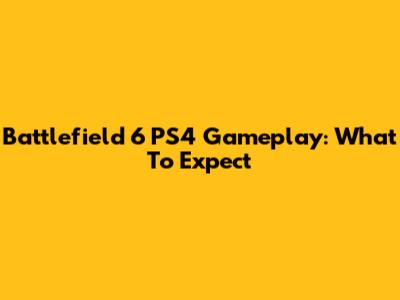 Battlefield 6 PS4 Gameplay: What To Expect
