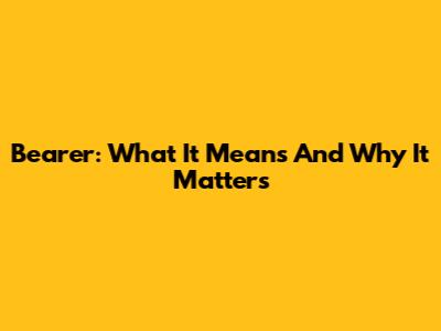 Bearer: What It Means And Why It Matters