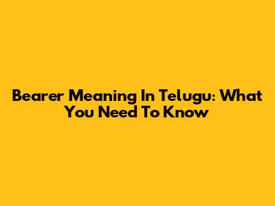 Bearer Meaning In Telugu: What You Need To Know